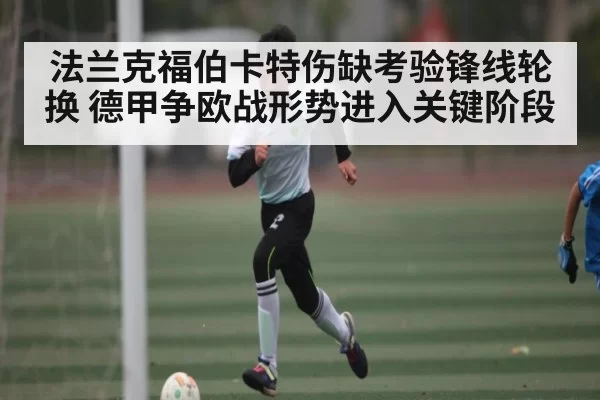 法兰克福伯卡特伤缺考验锋线轮换 德甲争欧战形势进入关键阶段